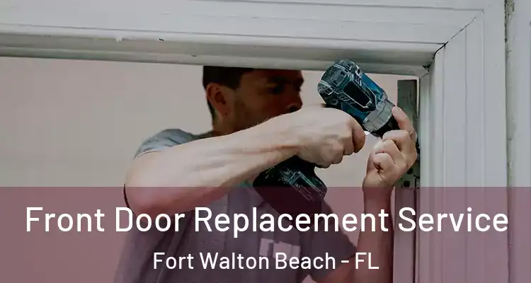  Front Door Replacement Service Fort Walton Beach - FL