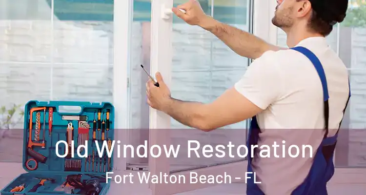  Old Window Restoration Fort Walton Beach - FL