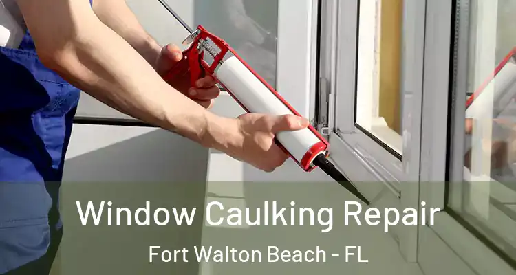  Window Caulking Repair Fort Walton Beach - FL